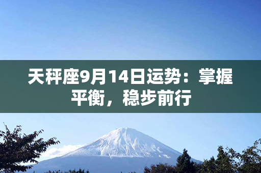 天秤座9月14日运势：掌握平衡，稳步前行