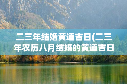 二三年结婚黄道吉日(二三年农历八月结婚的黄道吉日)