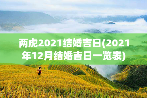 两虎2021结婚吉日(2021年12月结婚吉日一览表)