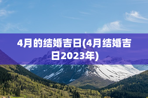 4月的结婚吉日(4月结婚吉日2023年)