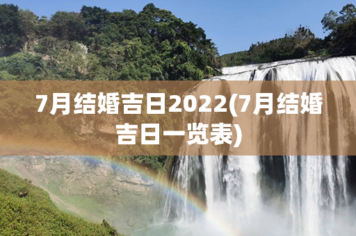 7月结婚吉日2022(7月结婚吉日一览表)