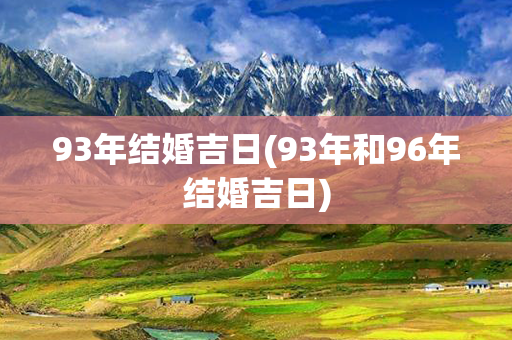 93年结婚吉日(93年和96年结婚吉日)