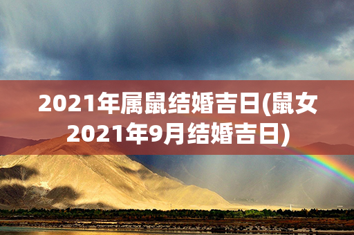 2021年属鼠结婚吉日(鼠女2021年9月结婚吉日)