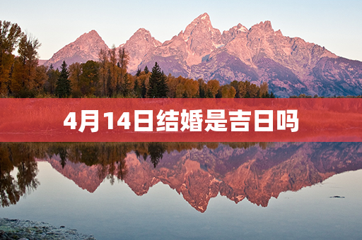 4月14日结婚是吉日吗