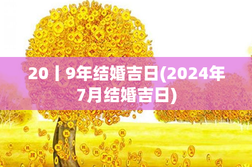 20丨9年结婚吉日(2024年7月结婚吉日)