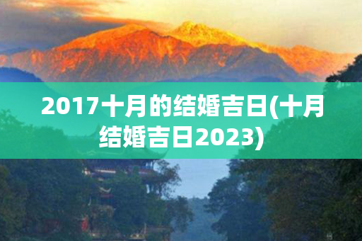 2017十月的结婚吉日(十月结婚吉日2023)