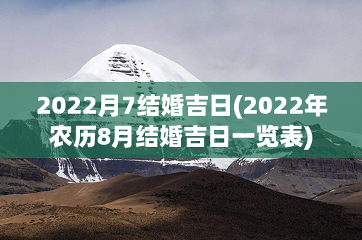 2022月7结婚吉日(2022年农历8月结婚吉日一览表)