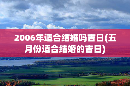 2006年适合结婚吗吉日(五月份适合结婚的吉日)