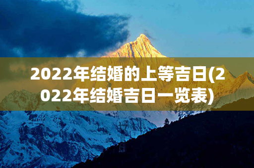 2022年结婚的上等吉日(2022年结婚吉日一览表)