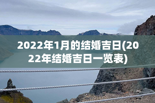 2022年1月的结婚吉日(2022年结婚吉日一览表)