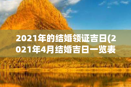 2021年的结婚领证吉日(2021年4月结婚吉日一览表)