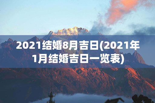 2021结婚8月吉日(2021年1月结婚吉日一览表)