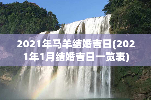 2021年马羊结婚吉日(2021年1月结婚吉日一览表)