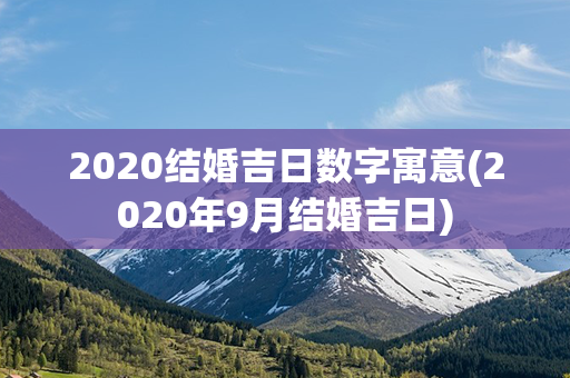 2020结婚吉日数字寓意(2020年9月结婚吉日)