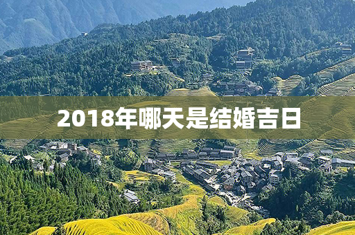 2018年哪天是结婚吉日