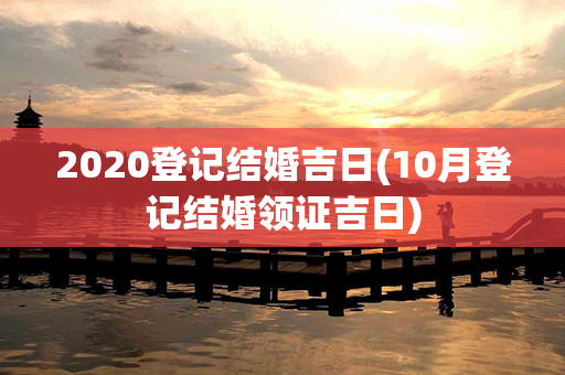 2020登记结婚吉日(10月登记结婚领证吉日)