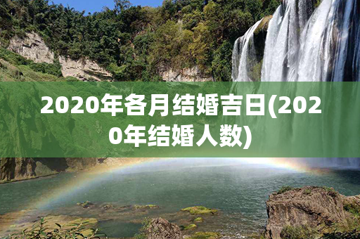 2020年各月结婚吉日(2020年结婚人数)