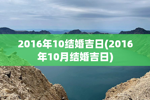 2016年10结婚吉日(2016年10月结婚吉日)