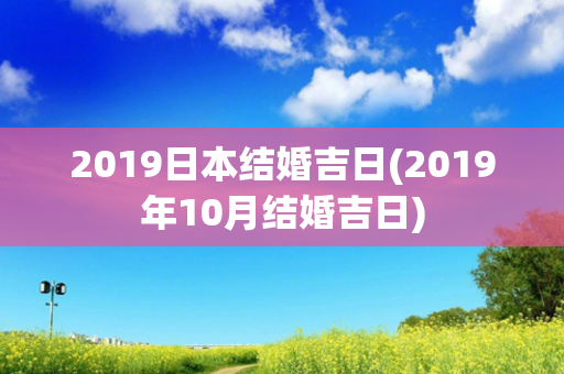 2019日本结婚吉日(2019年10月结婚吉日)