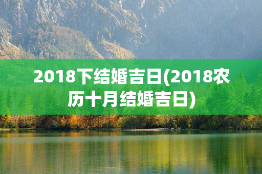 2018下结婚吉日(2018农历十月结婚吉日)