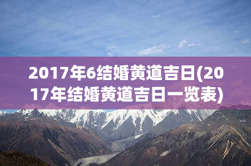 2017年6结婚黄道吉日(2017年结婚黄道吉日一览表)