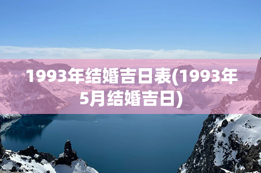 1993年结婚吉日表(1993年5月结婚吉日)