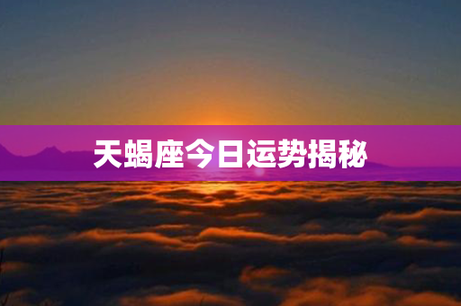 天蝎座今日运势揭秘