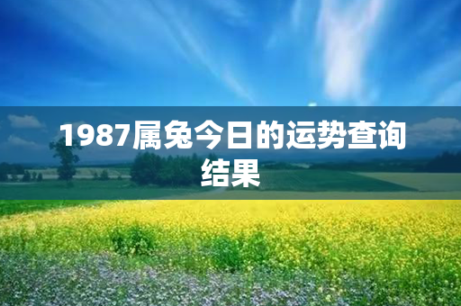 1987属兔今日的运势查询结果