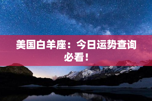 美国白羊座：今日运势查询必看！