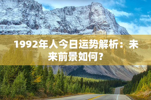 1992年人今日运势解析：未来前景如何？