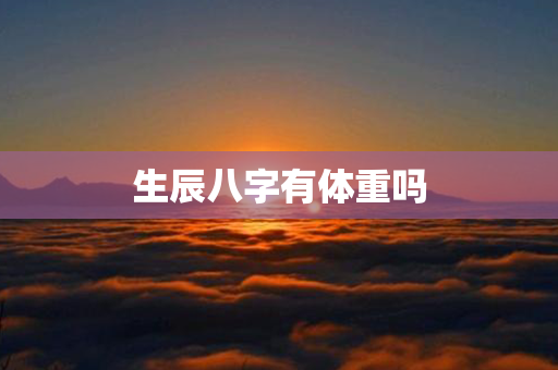 生辰八字有体重吗