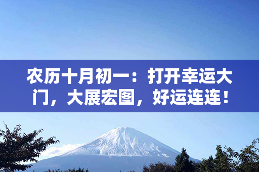 农历十月初一：打开幸运大门，大展宏图，好运连连！