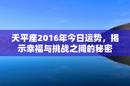 天平座2016年今日运势，揭示幸福与挑战之间的秘密