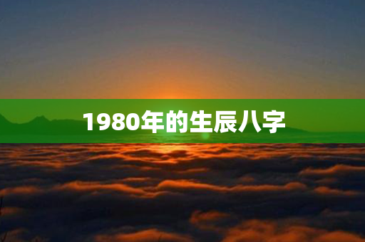 1980年的生辰八字