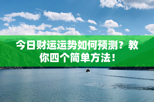 今日财运运势如何预测？教你四个简单方法！