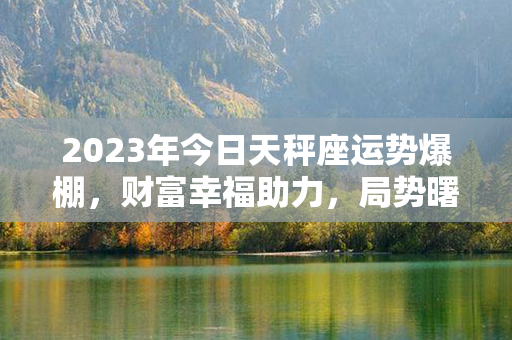 2023年今日天秤座运势爆棚，财富幸福助力，局势曙光初现，幸运星座开运！