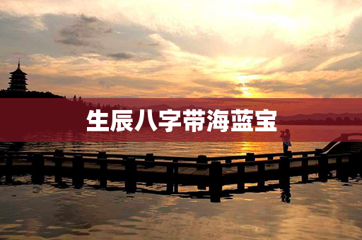 生辰八字带海蓝宝