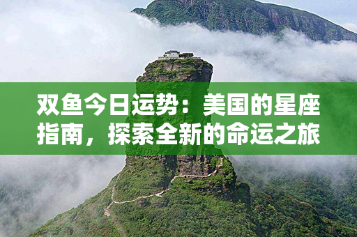 双鱼今日运势：美国的星座指南，探索全新的命运之旅