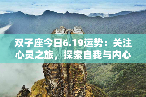 双子座今日6.19运势：关注心灵之旅，探索自我与内心的对话