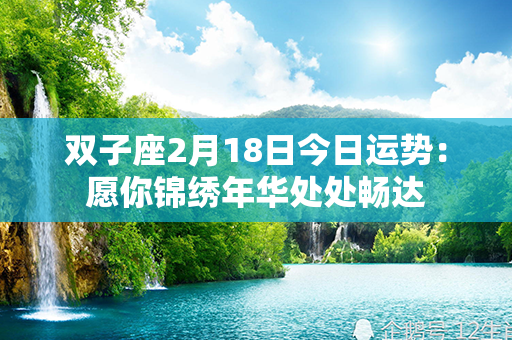 双子座2月18日今日运势：愿你锦绣年华处处畅达