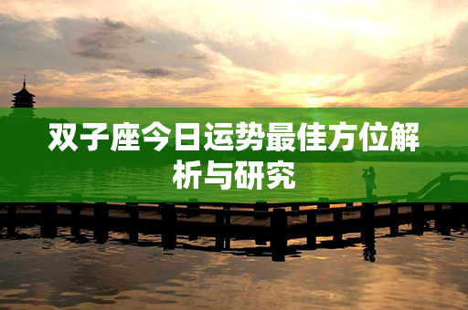 双子座今日运势最佳方位解析与研究