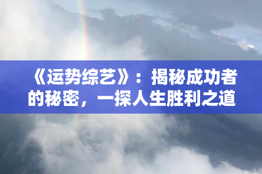 《运势综艺》：揭秘成功者的秘密，一探人生胜利之道！