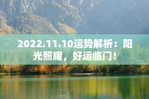 2022.11.10运势解析：阳光照耀，好运临门！