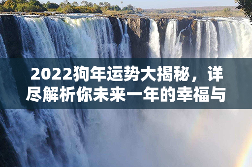 2022狗年运势大揭秘，详尽解析你未来一年的幸福与挑战