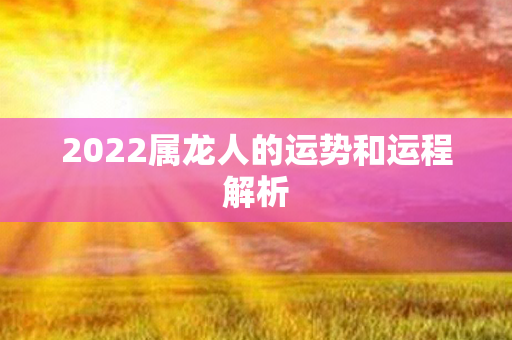 2022属龙人的运势和运程解析