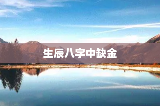 生辰八字中缺金