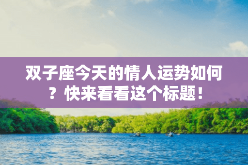 双子座今天的情人运势如何？快来看看这个标题！