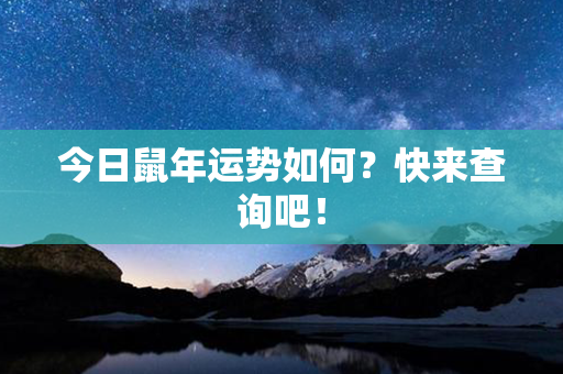 今日鼠年运势如何？快来查询吧！