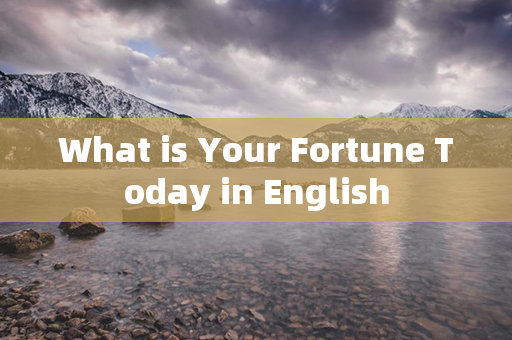 What is Your Fortune Today in English