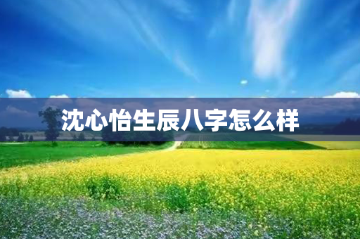 沈心怡生辰八字怎么样